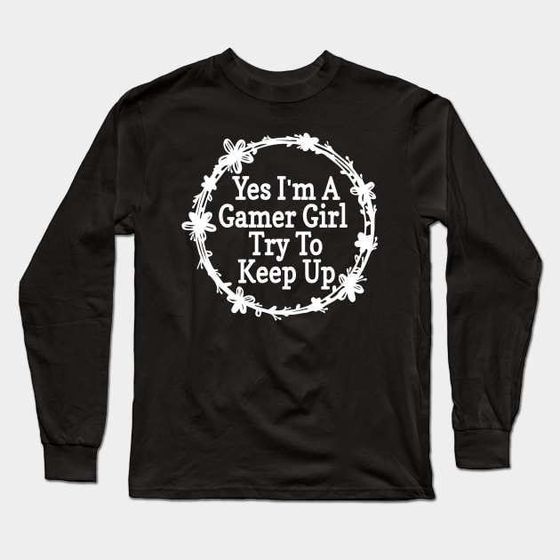 Yes I'm A Gamer Girl Try To Keep Up Funny Quote Design Long Sleeve T-Shirt by shopcherroukia